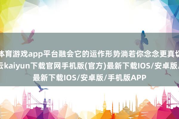 体育游戏app平台融会它的运作形势淌若你念念更真切了解 AI-开云kaiyun下载官网手机版(官方)最新下载IOS/安卓版/手机版APP